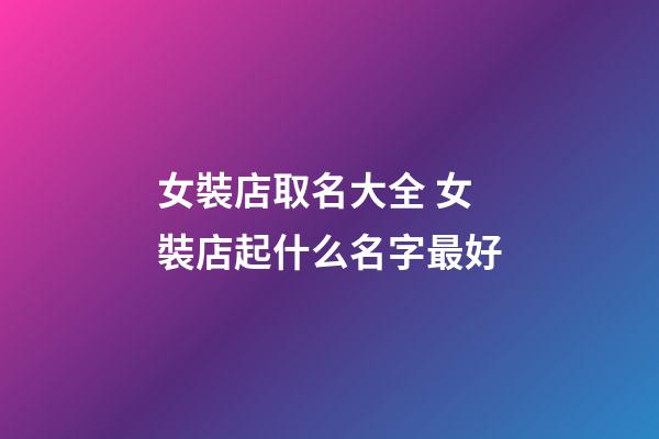 女裝店取名大全 女裝店起什么名字最好-第1張-店鋪起名-玄機派